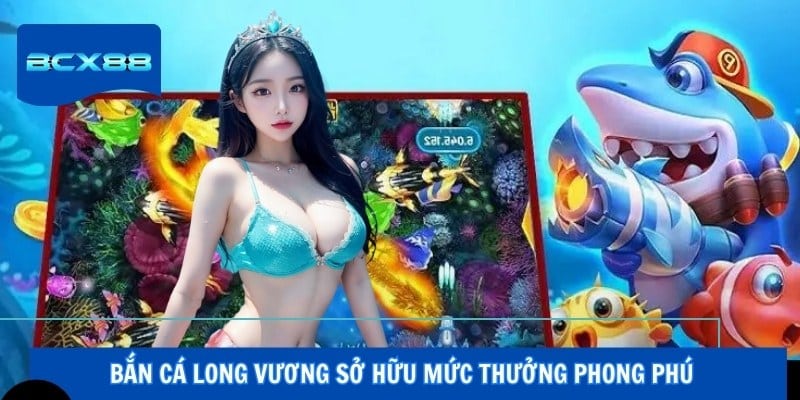 Bắn Cá Long Vương sở hữu mức thưởng phong phú