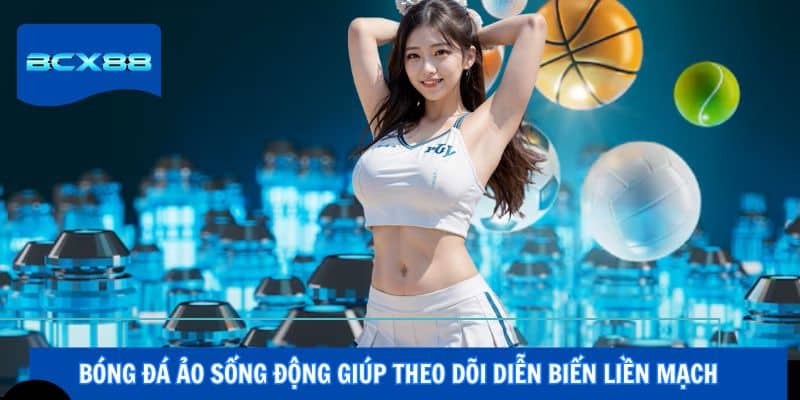 Bóng đá ảo sống động giúp theo dõi diễn biến liền mạch