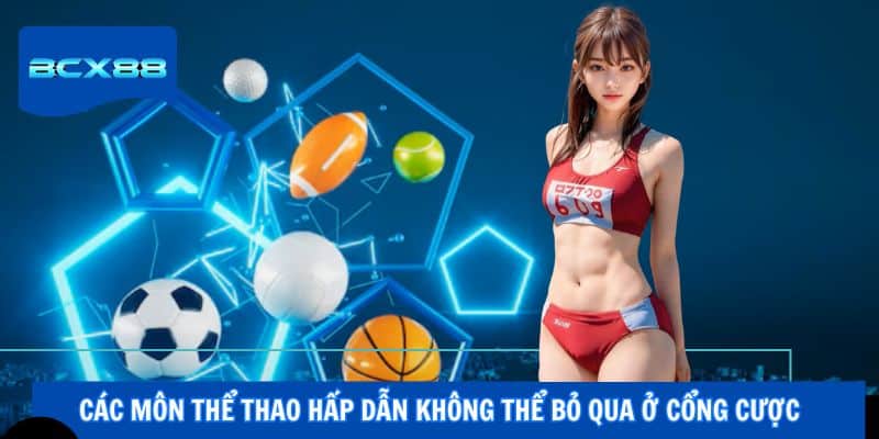 Các môn thể thao hấp dẫn không thể bỏ qua ở cổng cược