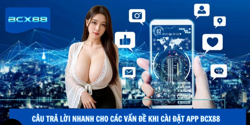 Câu trả lời nhanh cho các vấn đề khi cài đặt app BCX88