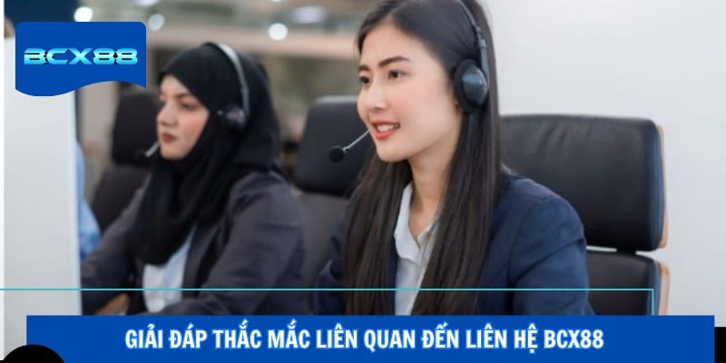Giải đáp thắc mắc liên quan đến liên hệ BCX88