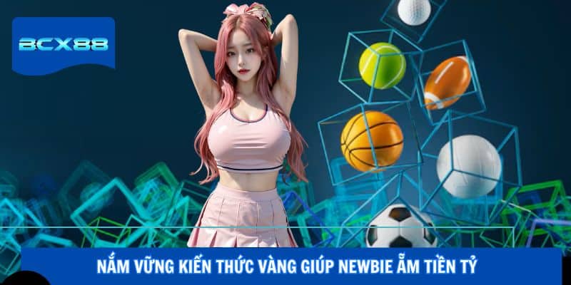 Nắm vững kiến thức vàng giúp newbie ẵm tiền tỷ