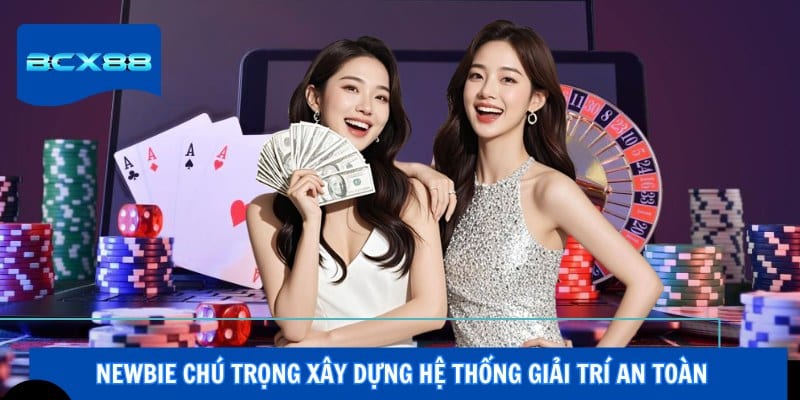 Newbie chú trọng xây dựng hệ thống giải trí an toàn