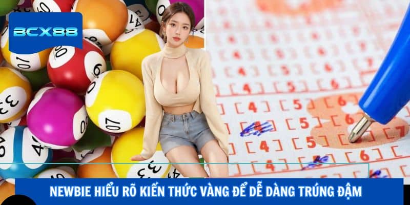 Newbie hiểu rõ kiến thức vàng để dễ dàng trúng đậm