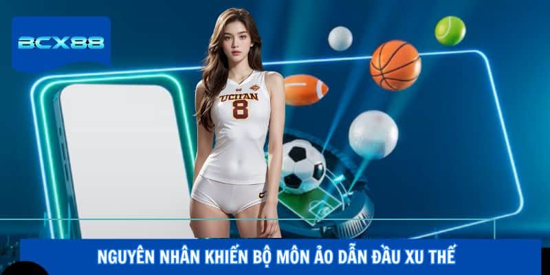 Nguyên nhân khiến bộ môn ảo dẫn đầu xu thế