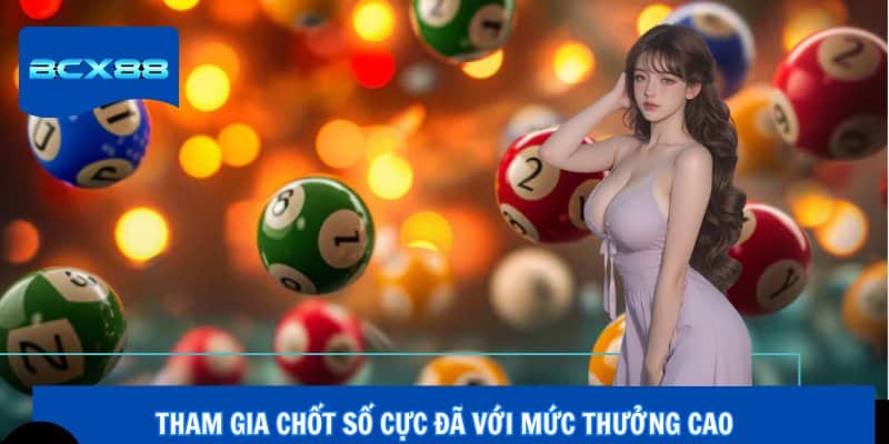 Tham gia chốt số cực đã với mức thưởng cao