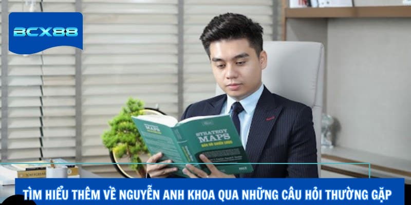 Tìm hiểu thêm về Nguyễn Anh Khoa qua những câu hỏi thường gặp