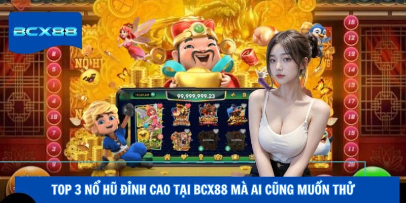 Top 3 nổ hũ đỉnh cao tại BCX88 mà ai cũng muốn thử